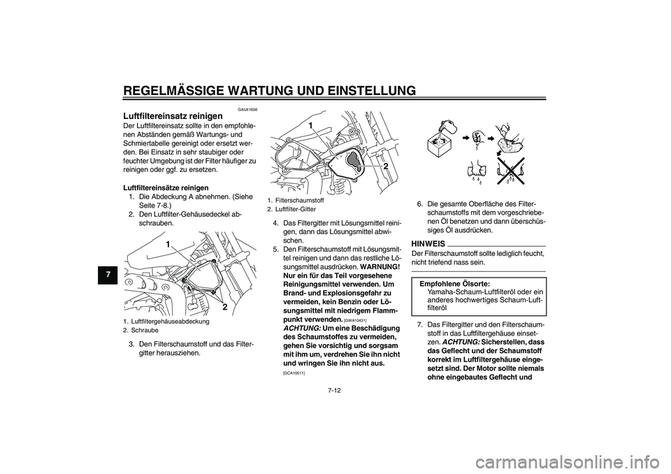 YAMAHA TTR110 2010 Betriebsanleitungen (in German) REGELMÄSSIGE WARTUNG UND EINSTELLUNG
7-12
7
GAU41636
Luftfiltereinsatz reinigen Der Luftfiltereinsatz sollte in den empfohle-
nen Abständen gemäß Wartungs- und
Schmiertabelle gereinigt oder erset YAMAHA TTR110 2010 Betriebsanleitungen (in German) REGELMÄSSIGE WARTUNG UND EINSTELLUNG
7-12
7
GAU41636
Luftfiltereinsatz reinigen Der Luftfiltereinsatz sollte in den empfohle-
nen Abständen gemäß Wartungs- und
Schmiertabelle gereinigt oder erset