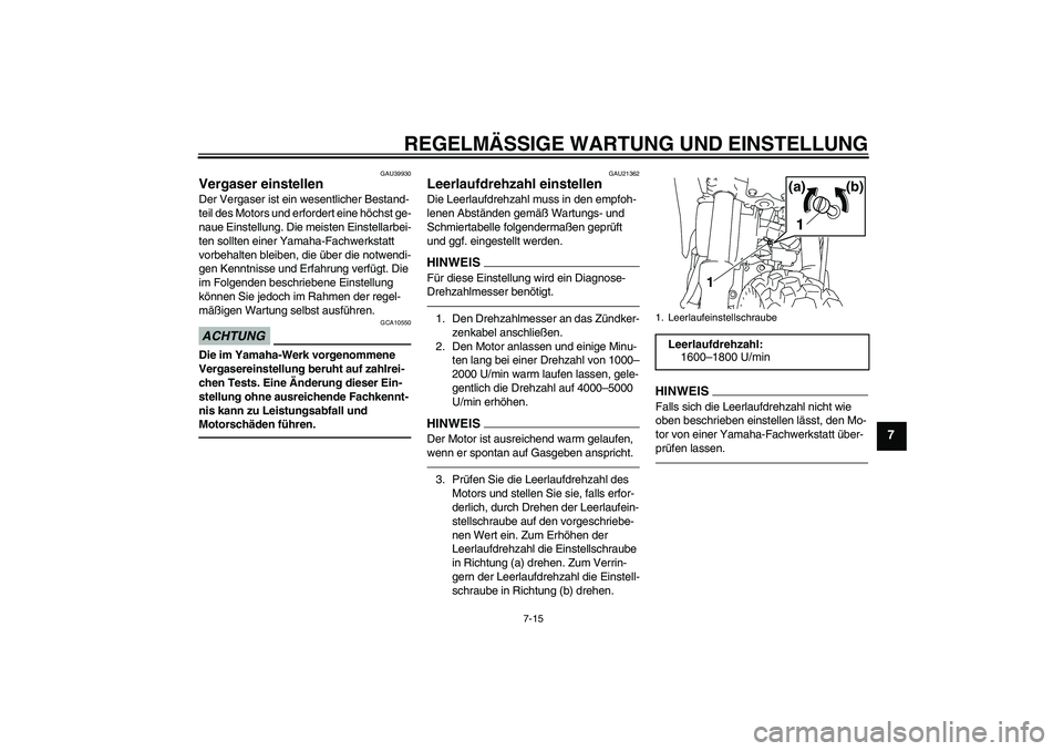 YAMAHA TTR110 2010 Betriebsanleitungen (in German) REGELMÄSSIGE WARTUNG UND EINSTELLUNG
7-15
7
GAU39930
Vergaser einstellen Der Vergaser ist ein wesentlicher Bestand-
teil des Motors und erfordert eine höchst ge-
naue Einstellung. Die meisten Einste YAMAHA TTR110 2010 Betriebsanleitungen (in German) REGELMÄSSIGE WARTUNG UND EINSTELLUNG
7-15
7
GAU39930
Vergaser einstellen Der Vergaser ist ein wesentlicher Bestand-
teil des Motors und erfordert eine höchst ge-
naue Einstellung. Die meisten Einste
