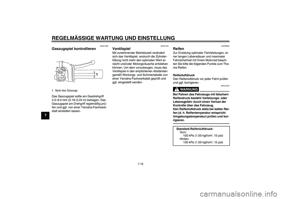 YAMAHA TTR110 2010 Betriebsanleitungen (in German) REGELMÄSSIGE WARTUNG UND EINSTELLUNG
7-16
7
GAU21382
Gaszugspiel kontrollieren Das Gaszugspiel sollte am Gasdrehgriff
4.0–6.0 mm (0.16–0.24 in) betragen. Das
Gaszugspiel am Drehgriff regelmäß YAMAHA TTR110 2010 Betriebsanleitungen (in German) REGELMÄSSIGE WARTUNG UND EINSTELLUNG
7-16
7
GAU21382
Gaszugspiel kontrollieren Das Gaszugspiel sollte am Gasdrehgriff
4.0–6.0 mm (0.16–0.24 in) betragen. Das
Gaszugspiel am Drehgriff regelmäß