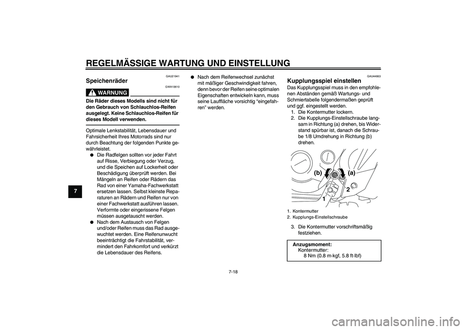 YAMAHA TTR110 2010 Betriebsanleitungen (in German) REGELMÄSSIGE WARTUNG UND EINSTELLUNG
7-18
7
GAU21941
Speichenräder
WARNUNG
GWA10610
Die Räder dieses Modells sind nicht für
den Gebrauch von Schlauchlos-Reifen
ausgelegt. Keine Schlauchlos-Reif YAMAHA TTR110 2010 Betriebsanleitungen (in German) REGELMÄSSIGE WARTUNG UND EINSTELLUNG
7-18
7
GAU21941
Speichenräder
WARNUNG
GWA10610
Die Räder dieses Modells sind nicht für
den Gebrauch von Schlauchlos-Reifen
ausgelegt. Keine Schlauchlos-Reif