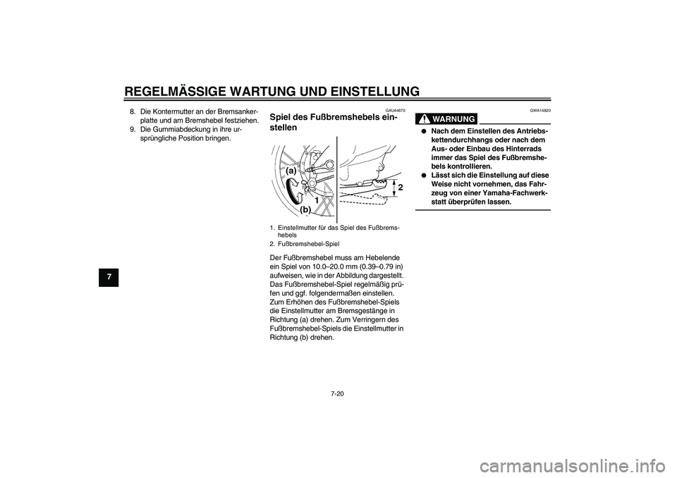 YAMAHA TTR110 2010 Betriebsanleitungen (in German) REGELMÄSSIGE WARTUNG UND EINSTELLUNG
7-20
7
8. Die Kontermutter an der Bremsanker-
platte und am Bremshebel festziehen.
9. Die Gummiabdeckung in ihre ur-
sprüngliche Position bringen.
GAU44670
Spiel YAMAHA TTR110 2010 Betriebsanleitungen (in German) REGELMÄSSIGE WARTUNG UND EINSTELLUNG
7-20
7
8. Die Kontermutter an der Bremsanker-
platte und am Bremshebel festziehen.
9. Die Gummiabdeckung in ihre ur-
sprüngliche Position bringen.
GAU44670
Spiel