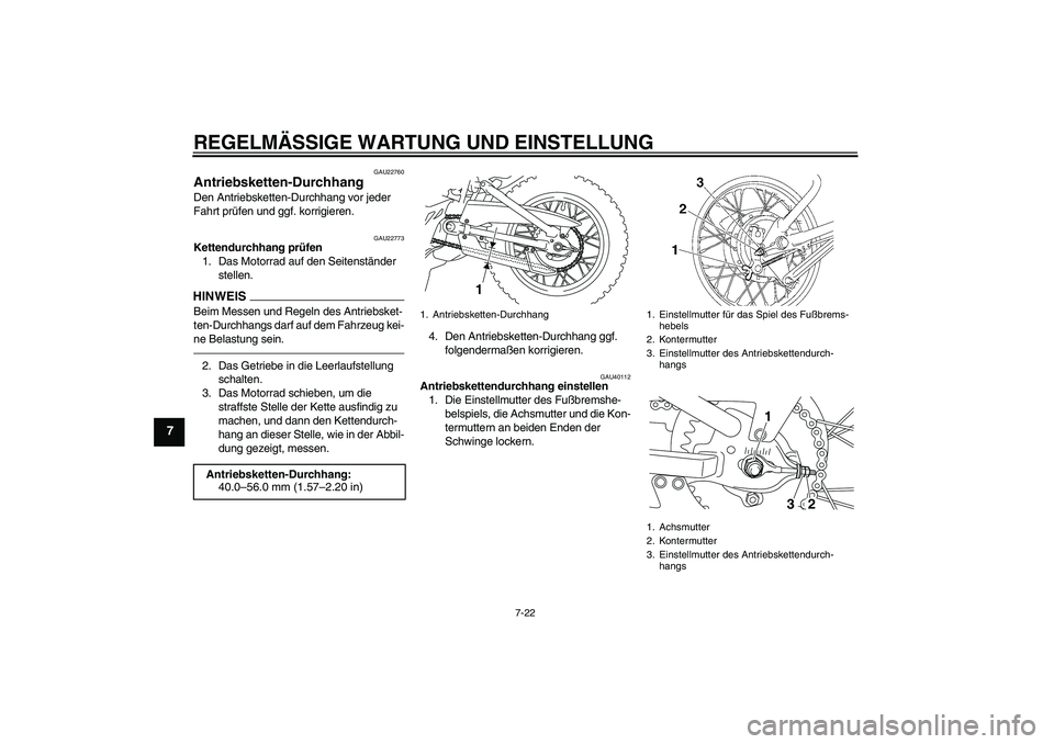 YAMAHA TTR110 2010 Betriebsanleitungen (in German) REGELMÄSSIGE WARTUNG UND EINSTELLUNG
7-22
7
GAU22760
Antriebsketten-Durchhang Den Antriebsketten-Durchhang vor jeder
Fahrt prüfen und ggf. korrigieren.
GAU22773
Kettendurchhang prüfen
1. Das Motor YAMAHA TTR110 2010 Betriebsanleitungen (in German) REGELMÄSSIGE WARTUNG UND EINSTELLUNG
7-22
7
GAU22760
Antriebsketten-Durchhang Den Antriebsketten-Durchhang vor jeder
Fahrt prüfen und ggf. korrigieren.
GAU22773
Kettendurchhang prüfen
1. Das Motor