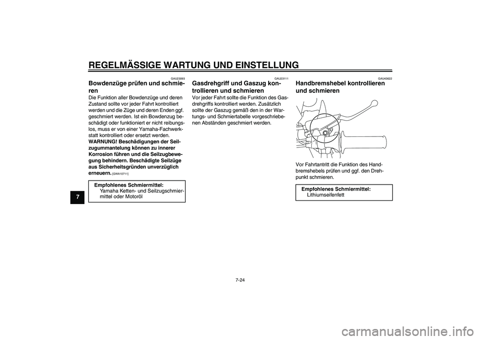 YAMAHA TTR110 2010 Betriebsanleitungen (in German) REGELMÄSSIGE WARTUNG UND EINSTELLUNG
7-24
7
GAU23093
Bowdenzüge prüfen und schmie-
ren Die Funktion aller Bowdenzüge und deren
Zustand sollte vor jeder Fahrt kontrolliert
werden und die Züge un YAMAHA TTR110 2010 Betriebsanleitungen (in German) REGELMÄSSIGE WARTUNG UND EINSTELLUNG
7-24
7
GAU23093
Bowdenzüge prüfen und schmie-
ren Die Funktion aller Bowdenzüge und deren
Zustand sollte vor jeder Fahrt kontrolliert
werden und die Züge un