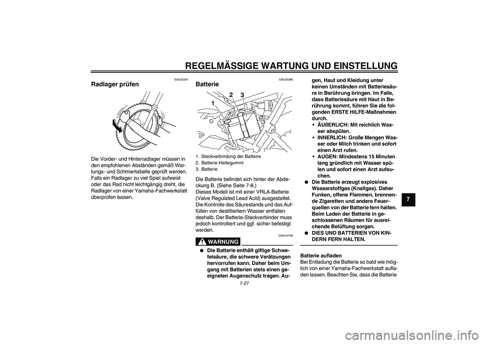 YAMAHA TTR110 2010 Betriebsanleitungen (in German) REGELMÄSSIGE WARTUNG UND EINSTELLUNG
7-27
7
GAU23291
Radlager prüfen Die Vorder- und Hinterradlager müssen in
den empfohlenen Abständen gemäß War-
tungs- und Schmiertabelle geprüft werden.
Fa YAMAHA TTR110 2010 Betriebsanleitungen (in German) REGELMÄSSIGE WARTUNG UND EINSTELLUNG
7-27
7
GAU23291
Radlager prüfen Die Vorder- und Hinterradlager müssen in
den empfohlenen Abständen gemäß War-
tungs- und Schmiertabelle geprüft werden.
Fa