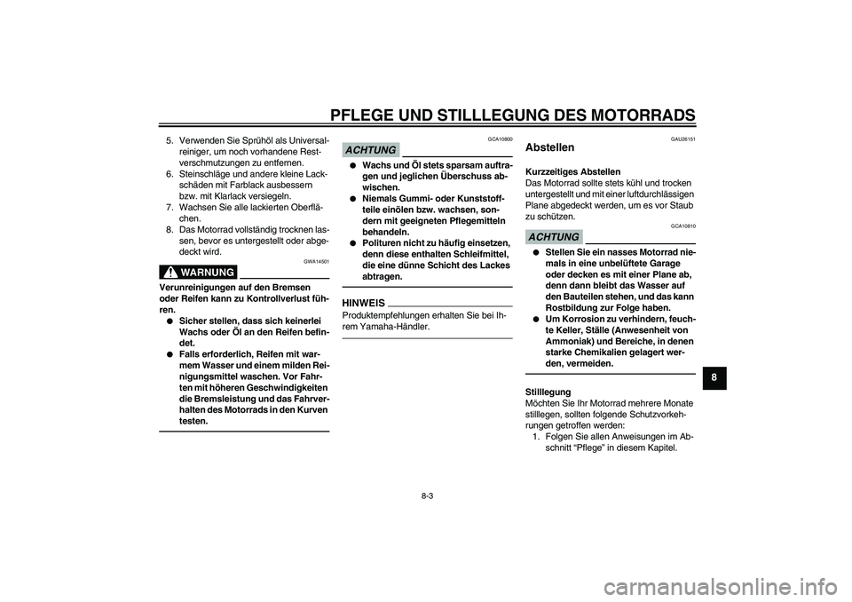 YAMAHA TTR110 2010 Betriebsanleitungen (in German) PFLEGE UND STILLLEGUNG DES MOTORRADS
8-3
8
5. Verwenden Sie Sprühöl als Universal-
reiniger, um noch vorhandene Rest-
verschmutzungen zu entfernen.
6. Steinschläge und andere kleine Lack-
schäden YAMAHA TTR110 2010 Betriebsanleitungen (in German) PFLEGE UND STILLLEGUNG DES MOTORRADS
8-3
8
5. Verwenden Sie Sprühöl als Universal-
reiniger, um noch vorhandene Rest-
verschmutzungen zu entfernen.
6. Steinschläge und andere kleine Lack-
schäden