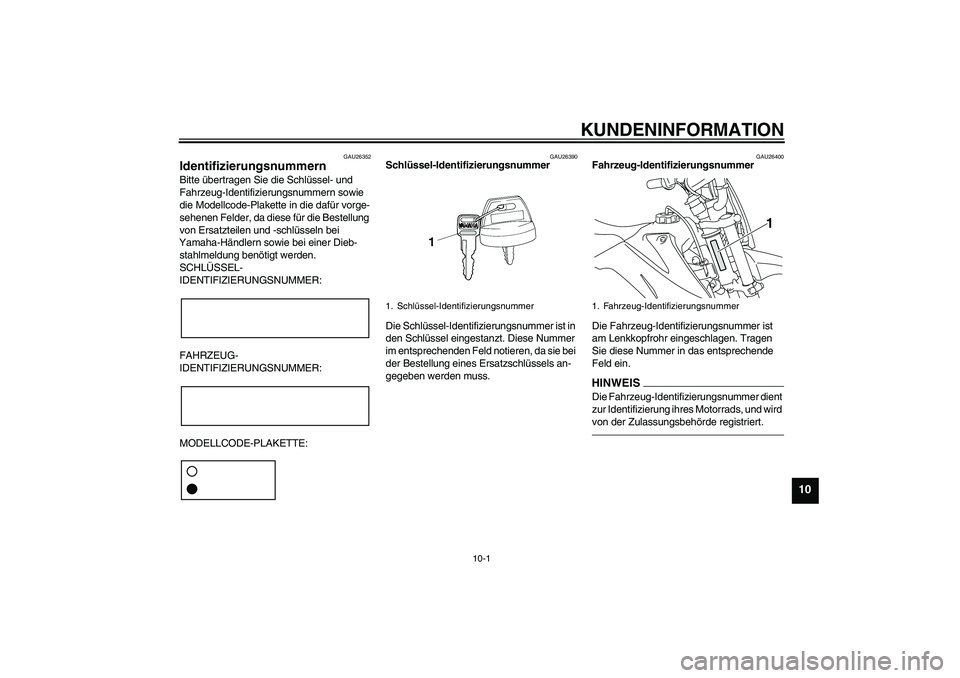 YAMAHA TTR110 2010  Betriebsanleitungen (in German) KUNDENINFORMATION
10-1
10
GAU26352
Identifizierungsnummern Bitte übertragen Sie die Schlüssel- und 
Fahrzeug-Identifizierungsnummern sowie 
die Modellcode-Plakette in die dafür vorge-
sehenen Felde