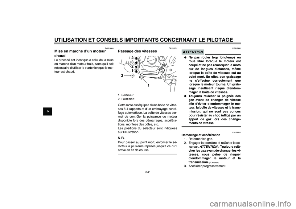 YAMAHA TTR110 2010 Notices Demploi (in French) UTILISATION ET CONSEILS IMPORTANTS CONCERNANT LE PILOTAGE
6-2
6
FAU16640
Mise en marche d’un moteur
chaud Le procédé est identique à celui de la mise
en marche d’un moteur froid, sans qu’il YAMAHA TTR110 2010 Notices Demploi (in French) UTILISATION ET CONSEILS IMPORTANTS CONCERNANT LE PILOTAGE
6-2
6
FAU16640
Mise en marche d’un moteur
chaud Le procédé est identique à celui de la mise
en marche d’un moteur froid, sans qu’il