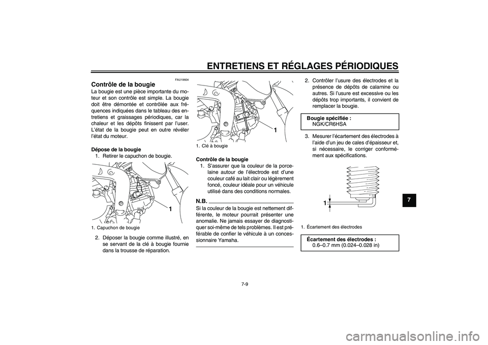 YAMAHA TTR110 2010 Notices Demploi (in French) ENTRETIENS ET RÉGLAGES PÉRIODIQUES
7-9
7
FAU19604
Contrôle de la bougie La bougie est une pièce importante du mo-
teur et son contrôle est simple. La bougie
doit être démontée et contrôlée a YAMAHA TTR110 2010 Notices Demploi (in French) ENTRETIENS ET RÉGLAGES PÉRIODIQUES
7-9
7
FAU19604
Contrôle de la bougie La bougie est une pièce importante du mo-
teur et son contrôle est simple. La bougie
doit être démontée et contrôlée a