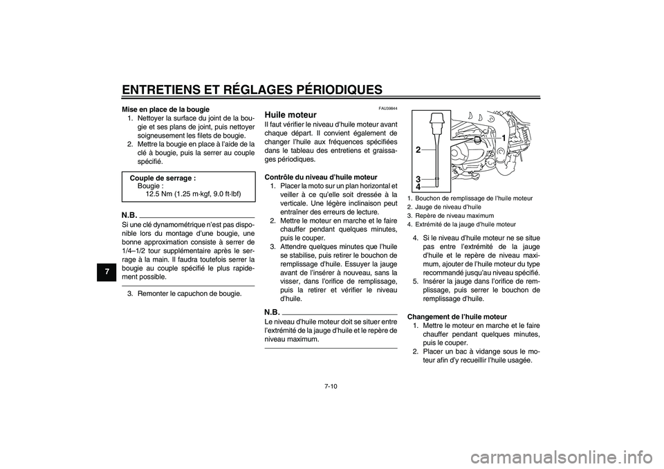 YAMAHA TTR110 2010 Notices Demploi (in French) ENTRETIENS ET RÉGLAGES PÉRIODIQUES
7-10
7
Mise en place de la bougie
1. Nettoyer la surface du joint de la bou-
gie et ses plans de joint, puis nettoyer
soigneusement les filets de bougie.
2. Mettre YAMAHA TTR110 2010 Notices Demploi (in French) ENTRETIENS ET RÉGLAGES PÉRIODIQUES
7-10
7
Mise en place de la bougie
1. Nettoyer la surface du joint de la bou-
gie et ses plans de joint, puis nettoyer
soigneusement les filets de bougie.
2. Mettre