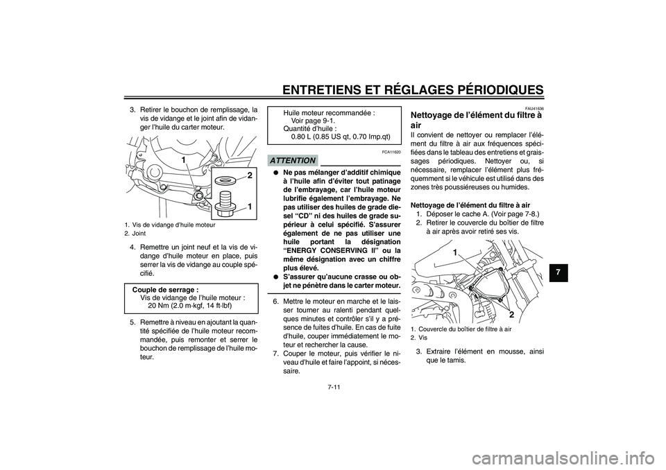 YAMAHA TTR110 2010 Notices Demploi (in French) ENTRETIENS ET RÉGLAGES PÉRIODIQUES
7-11
7
3. Retirer le bouchon de remplissage, la
vis de vidange et le joint afin de vidan-
ger l’huile du carter moteur.
4. Remettre un joint neuf et la vis de vi YAMAHA TTR110 2010 Notices Demploi (in French) ENTRETIENS ET RÉGLAGES PÉRIODIQUES
7-11
7
3. Retirer le bouchon de remplissage, la
vis de vidange et le joint afin de vidan-
ger l’huile du carter moteur.
4. Remettre un joint neuf et la vis de vi