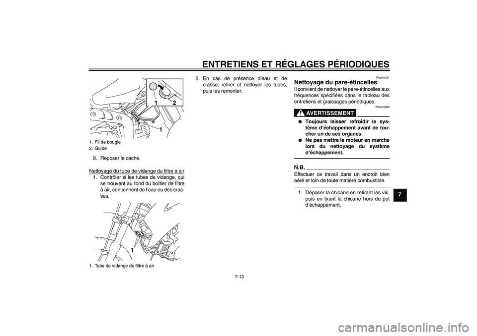 YAMAHA TTR110 2010 Notices Demploi (in French) ENTRETIENS ET RÉGLAGES PÉRIODIQUES
7-13
7
9. Reposer le cache.
Nettoyage du tube de vidange du filtre à air1. Contrôler si les tubes de vidange, qui
se trouvent au fond du boîtier de filtre
à ai YAMAHA TTR110 2010 Notices Demploi (in French) ENTRETIENS ET RÉGLAGES PÉRIODIQUES
7-13
7
9. Reposer le cache.
Nettoyage du tube de vidange du filtre à air1. Contrôler si les tubes de vidange, qui
se trouvent au fond du boîtier de filtre
à ai