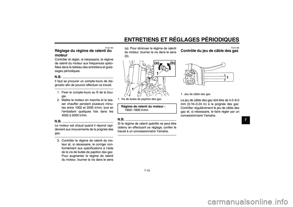 YAMAHA TTR110 2010 Notices Demploi (in French) ENTRETIENS ET RÉGLAGES PÉRIODIQUES
7-15
7
FAU21362
Réglage du régime de ralenti du
moteur Contrôler et régler, si nécessaire, le régime
de ralenti du moteur aux fréquences spéci-
fiées dan YAMAHA TTR110 2010 Notices Demploi (in French) ENTRETIENS ET RÉGLAGES PÉRIODIQUES
7-15
7
FAU21362
Réglage du régime de ralenti du
moteur Contrôler et régler, si nécessaire, le régime
de ralenti du moteur aux fréquences spéci-
fiées dan