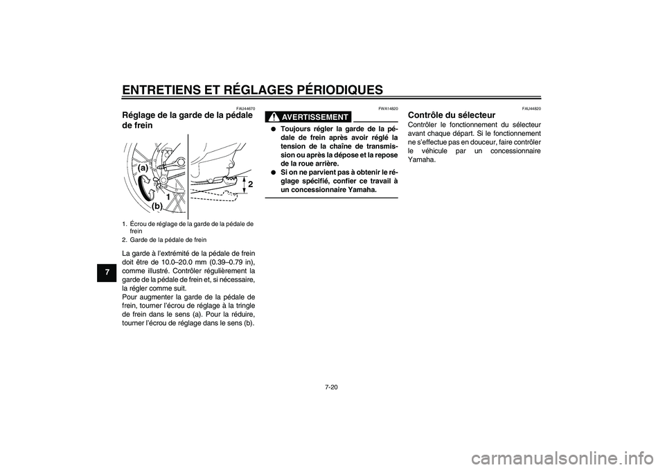 YAMAHA TTR110 2010 Notices Demploi (in French) ENTRETIENS ET RÉGLAGES PÉRIODIQUES
7-20
7
FAU44670
Réglage de la garde de la pédale
de frein La garde à l’extrémité de la pédale de frein
doit être de 10.0–20.0 mm (0.39–0.79 in),
comm YAMAHA TTR110 2010 Notices Demploi (in French) ENTRETIENS ET RÉGLAGES PÉRIODIQUES
7-20
7
FAU44670
Réglage de la garde de la pédale
de frein La garde à l’extrémité de la pédale de frein
doit être de 10.0–20.0 mm (0.39–0.79 in),
comm