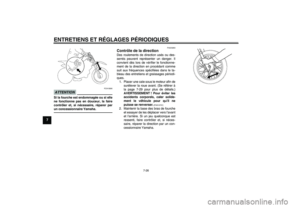 YAMAHA TTR110 2010 Notices Demploi (in French) ENTRETIENS ET RÉGLAGES PÉRIODIQUES
7-26
7
ATTENTION
FCA10590
Si la fourche est endommagée ou si elle
ne fonctionne pas en douceur, la faire
contrôler et, si nécessaire, réparer par
un concession YAMAHA TTR110 2010 Notices Demploi (in French) ENTRETIENS ET RÉGLAGES PÉRIODIQUES
7-26
7
ATTENTION
FCA10590
Si la fourche est endommagée ou si elle
ne fonctionne pas en douceur, la faire
contrôler et, si nécessaire, réparer par
un concession