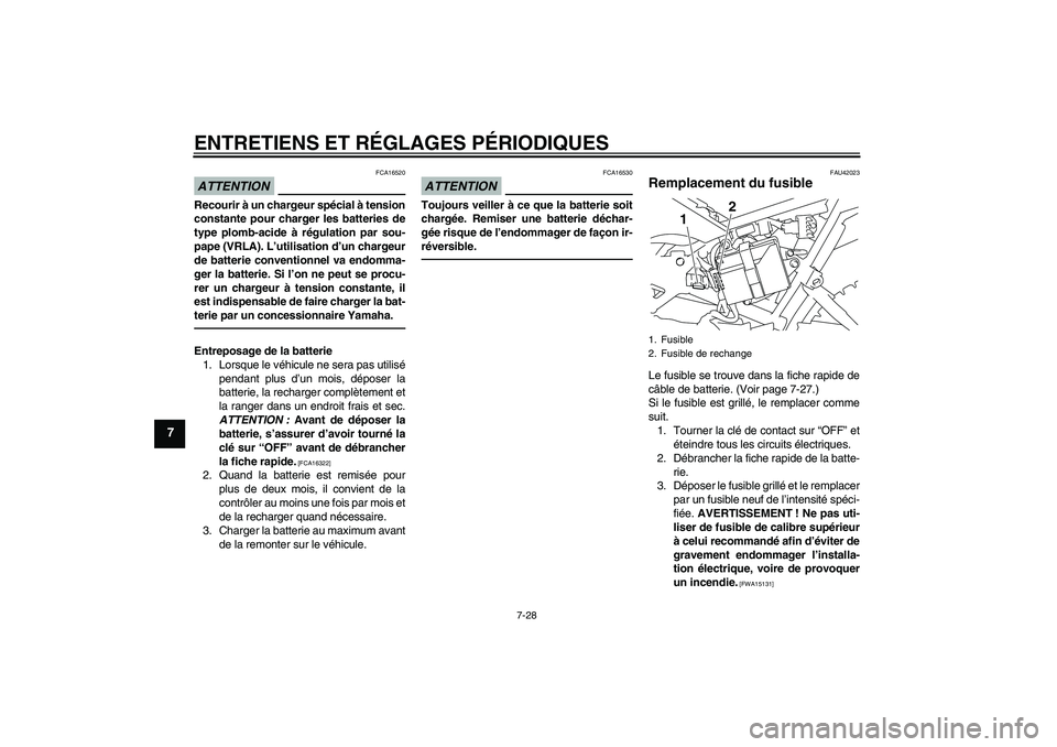 YAMAHA TTR110 2010 Notices Demploi (in French) ENTRETIENS ET RÉGLAGES PÉRIODIQUES
7-28
7
ATTENTION
FCA16520
Recourir à un chargeur spécial à tension
constante pour charger les batteries de
type plomb-acide à régulation par sou-
pape (VRLA). YAMAHA TTR110 2010 Notices Demploi (in French) ENTRETIENS ET RÉGLAGES PÉRIODIQUES
7-28
7
ATTENTION
FCA16520
Recourir à un chargeur spécial à tension
constante pour charger les batteries de
type plomb-acide à régulation par sou-
pape (VRLA).