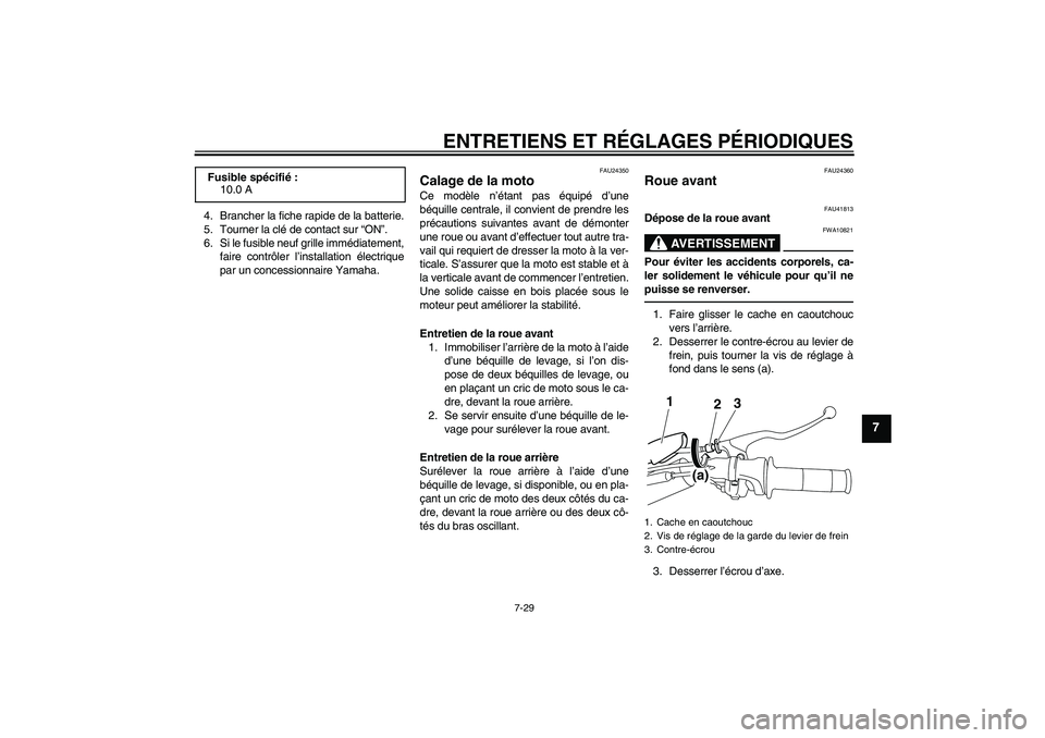 YAMAHA TTR110 2010 Notices Demploi (in French) ENTRETIENS ET RÉGLAGES PÉRIODIQUES
7-29
7
4. Brancher la fiche rapide de la batterie.
5. Tourner la clé de contact sur “ON”.
6. Si le fusible neuf grille immédiatement,
faire contrôler l’in YAMAHA TTR110 2010 Notices Demploi (in French) ENTRETIENS ET RÉGLAGES PÉRIODIQUES
7-29
7
4. Brancher la fiche rapide de la batterie.
5. Tourner la clé de contact sur “ON”.
6. Si le fusible neuf grille immédiatement,
faire contrôler l’in