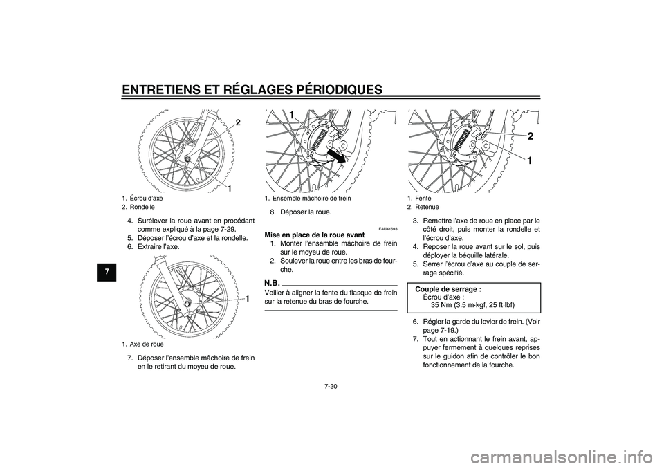 YAMAHA TTR110 2010 Notices Demploi (in French) ENTRETIENS ET RÉGLAGES PÉRIODIQUES
7-30
7
4. Surélever la roue avant en procédant
comme expliqué à la page 7-29.
5. Déposer l’écrou d’axe et la rondelle.
6. Extraire l’axe.
7. Déposer l YAMAHA TTR110 2010 Notices Demploi (in French) ENTRETIENS ET RÉGLAGES PÉRIODIQUES
7-30
7
4. Surélever la roue avant en procédant
comme expliqué à la page 7-29.
5. Déposer l’écrou d’axe et la rondelle.
6. Extraire l’axe.
7. Déposer l
