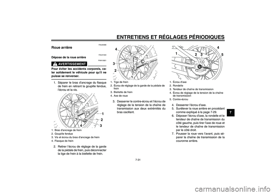 YAMAHA TTR110 2010 Notices Demploi (in French) ENTRETIENS ET RÉGLAGES PÉRIODIQUES
7-31
7
FAU25080
Roue arrière
FAU41644
Dépose de la roue arrière
AVERTISSEMENT
FWA10821
Pour éviter les accidents corporels, ca-
ler solidement le véhicule po YAMAHA TTR110 2010 Notices Demploi (in French) ENTRETIENS ET RÉGLAGES PÉRIODIQUES
7-31
7
FAU25080
Roue arrière
FAU41644
Dépose de la roue arrière
AVERTISSEMENT
FWA10821
Pour éviter les accidents corporels, ca-
ler solidement le véhicule po
