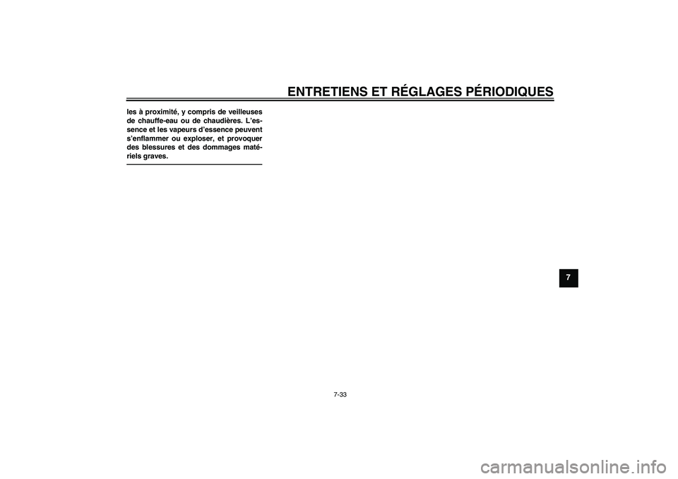YAMAHA TTR110 2010  Notices Demploi (in French) ENTRETIENS ET RÉGLAGES PÉRIODIQUES
7-33
7
les à proximité, y compris de veilleuses
de chauffe-eau ou de chaudières. L’es-
sence et les vapeurs d’essence peuvent
s’enflammer ou exploser, et 