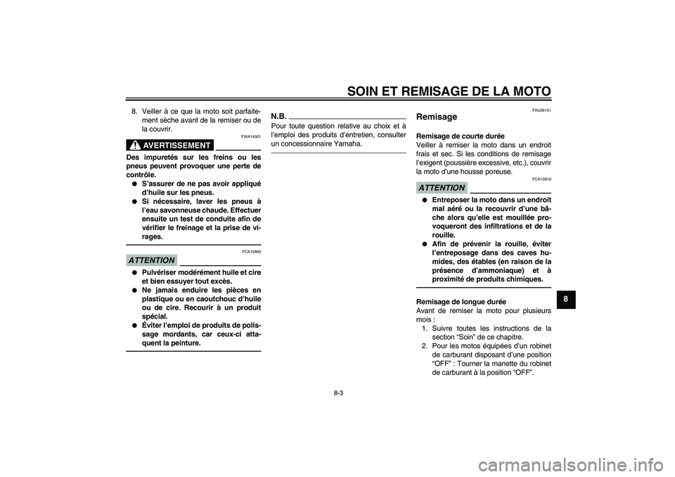 YAMAHA TTR110 2010 Notices Demploi (in French) SOIN ET REMISAGE DE LA MOTO
8-3
8
8. Veiller à ce que la moto soit parfaite-
ment sèche avant de la remiser ou de
la couvrir.
AVERTISSEMENT
FWA14501
Des impuretés sur les freins ou les
pneus peuven YAMAHA TTR110 2010 Notices Demploi (in French) SOIN ET REMISAGE DE LA MOTO
8-3
8
8. Veiller à ce que la moto soit parfaite-
ment sèche avant de la remiser ou de
la couvrir.
AVERTISSEMENT
FWA14501
Des impuretés sur les freins ou les
pneus peuven