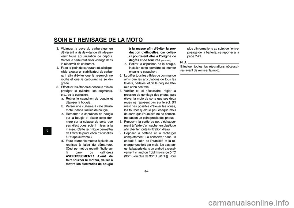 YAMAHA TTR110 2010 Notices Demploi (in French) SOIN ET REMISAGE DE LA MOTO
8-4
8
3. Vidanger la cuve du carburateur en
dévissant la vis de vidange afin de pré-
venir toute accumulation de dépôts.
Verser le carburant ainsi vidangé dans
le rés YAMAHA TTR110 2010 Notices Demploi (in French) SOIN ET REMISAGE DE LA MOTO
8-4
8
3. Vidanger la cuve du carburateur en
dévissant la vis de vidange afin de pré-
venir toute accumulation de dépôts.
Verser le carburant ainsi vidangé dans
le rés