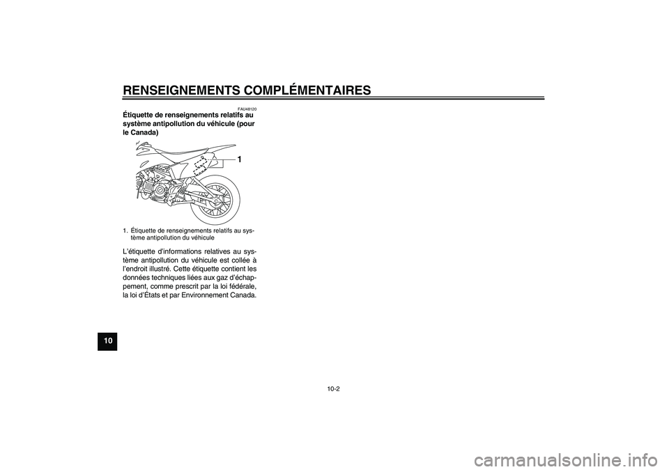 YAMAHA TTR110 2010  Notices Demploi (in French) RENSEIGNEMENTS COMPLÉMENTAIRES
10-2
10
FAU48120
Étiquette de renseignements relatifs au 
système antipollution du véhicule (pour 
le Canada) 
L’étiquette d’informations relatives au sys-
tèm