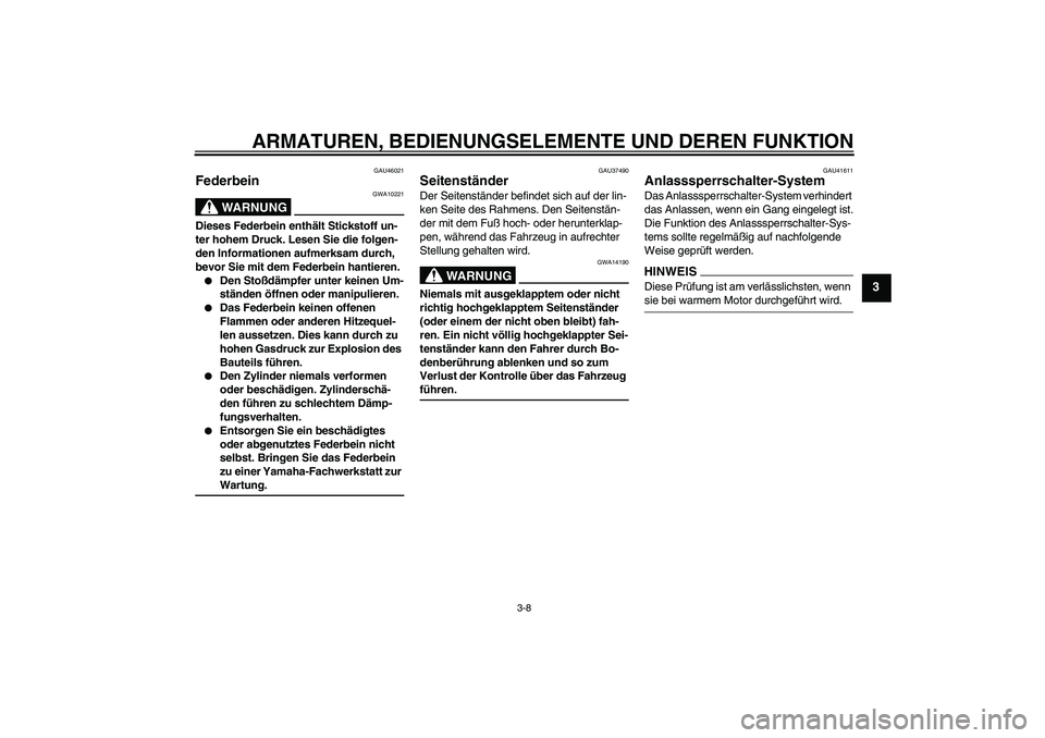 YAMAHA TTR110 2009  Betriebsanleitungen (in German) ARMATUREN, BEDIENUNGSELEMENTE UND DEREN FUNKTION
3-8
3
GAU46021
Federbein 
WARNUNG
GWA10221
Dieses Federbein enthält Stickstoff un-
ter hohem Druck. Lesen Sie die folgen-
den Informationen aufmerksam