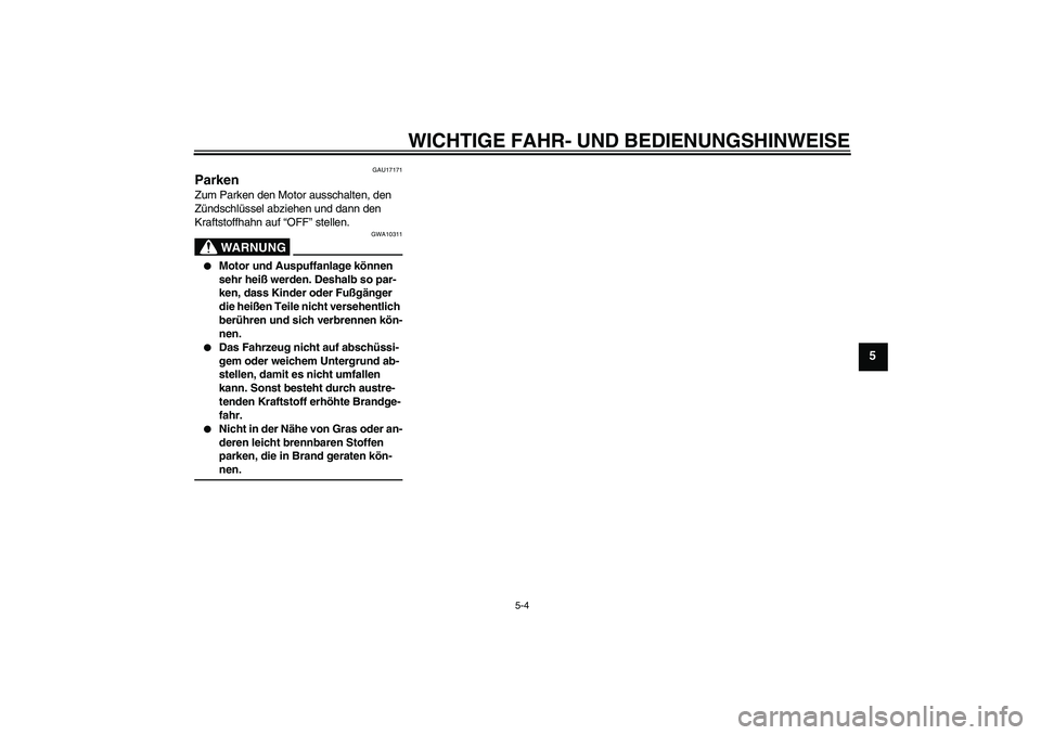YAMAHA TTR110 2009  Betriebsanleitungen (in German) WICHTIGE FAHR- UND BEDIENUNGSHINWEISE
5-4
5
GAU17171
Parken Zum Parken den Motor ausschalten, den 
Zündschlüssel abziehen und dann den 
Kraftstoffhahn auf “OFF” stellen.
WARNUNG
GWA10311

Motor