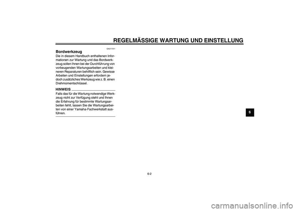 YAMAHA TTR110 2009  Betriebsanleitungen (in German) REGELMÄSSIGE WARTUNG UND EINSTELLUNG
6-2
6
GAU17311
Bordwerkzeug Die in diesem Handbuch enthaltenen Infor-
mationen zur Wartung und das Bordwerk-
zeug sollen Ihnen bei der Durchführung von 
vorbeuge