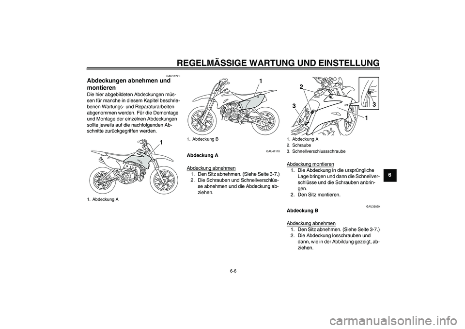 YAMAHA TTR110 2009  Betriebsanleitungen (in German) REGELMÄSSIGE WARTUNG UND EINSTELLUNG
6-6
6
GAU18771
Abdeckungen abnehmen und 
montieren Die hier abgebildeten Abdeckungen müs-
sen für manche in diesem Kapitel beschrie-
benen Wartungs- und Reparat