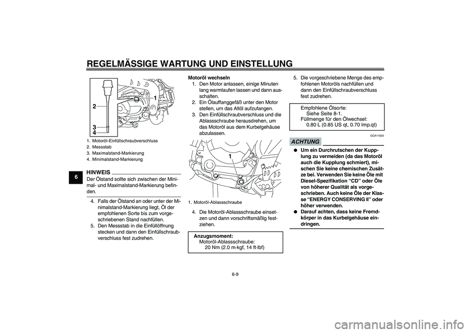 YAMAHA TTR110 2009  Betriebsanleitungen (in German) REGELMÄSSIGE WARTUNG UND EINSTELLUNG
6-9
6
HINWEI
S
Der Ölstand sollte sich zwischen der Mini-
mal- und Maximalstand-Markierung befin-den.
4. Falls der Ölstand an oder unter der Mi-
nimalstand-Mark