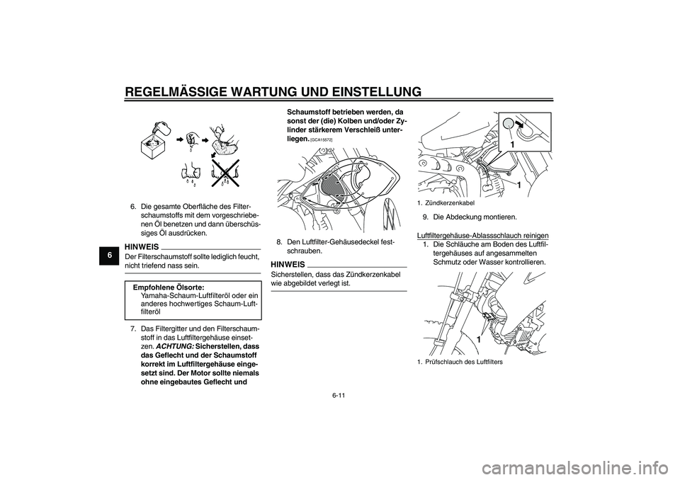 YAMAHA TTR110 2009  Betriebsanleitungen (in German) REGELMÄSSIGE WARTUNG UND EINSTELLUNG
6-11
6
6. Die gesamte Oberfläche des Filter-
schaumstoffs mit dem vorgeschriebe-
nen Öl benetzen und dann überschüs-
siges Öl ausdrücken.HINWEISDer Filtersc