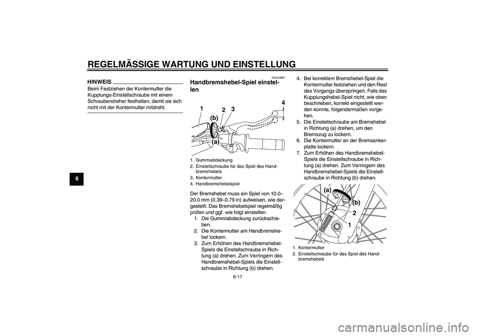 YAMAHA TTR110 2009  Betriebsanleitungen (in German) REGELMÄSSIGE WARTUNG UND EINSTELLUNG
6-17
6
HINWEISBeim Festziehen der Kontermutter die 
Kupplungs-Einstellschraube mit einem 
Schraubendreher festhalten, damit sie sich nicht mit der Kontermutter mi