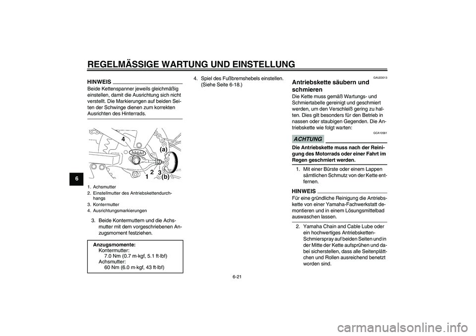YAMAHA TTR110 2009  Betriebsanleitungen (in German) REGELMÄSSIGE WARTUNG UND EINSTELLUNG
6-21
6
HINWEISBeide Kettenspanner jeweils gleichmäßig 
einstellen, damit die Ausrichtung sich nicht 
verstellt. Die Markierungen auf beiden Sei-
ten der Schwing