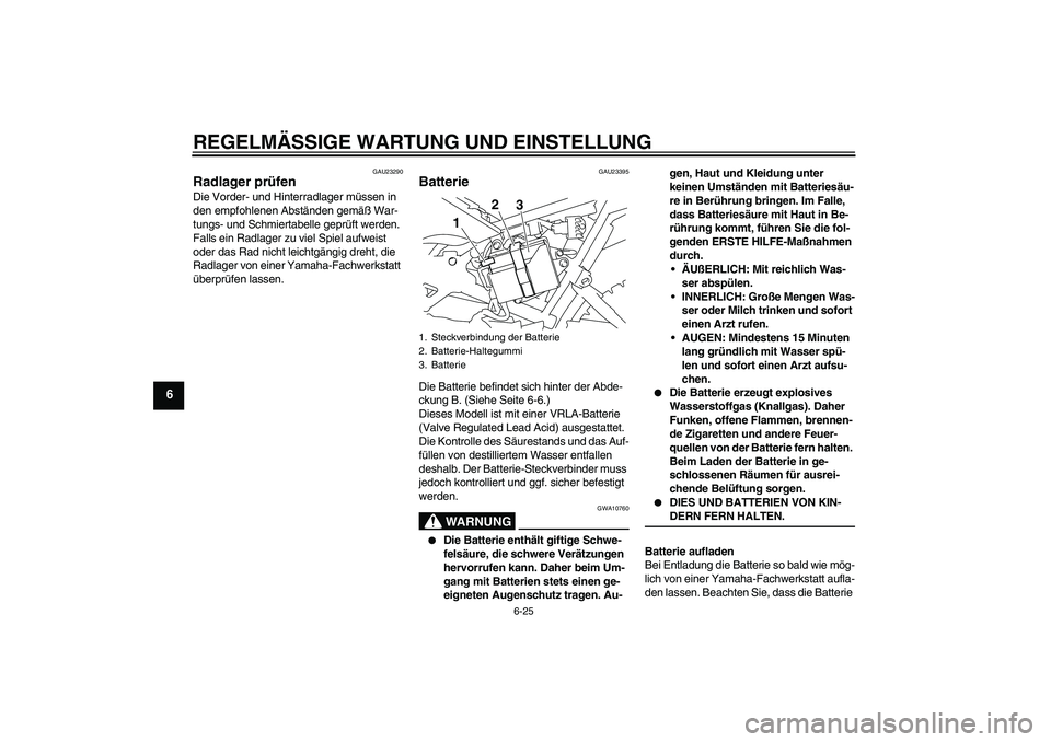 YAMAHA TTR110 2009  Betriebsanleitungen (in German) REGELMÄSSIGE WARTUNG UND EINSTELLUNG
6-25
6
GAU23290
Radlager prüfen Die Vorder- und Hinterradlager müssen in 
den empfohlenen Abständen gemäß War-
tungs- und Schmiertabelle geprüft werden. 
Fa