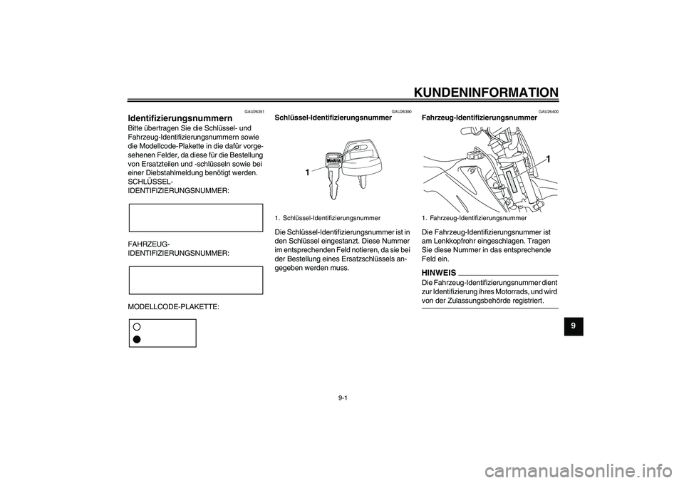 YAMAHA TTR110 2009  Betriebsanleitungen (in German) KUNDENINFORMATION
9-1
9
GAU26351
Identifizierungsnummern Bitte übertragen Sie die Schlüssel- und 
Fahrzeug-Identifizierungsnummern sowie 
die Modellcode-Plakette in die dafür vorge-
sehenen Felder,