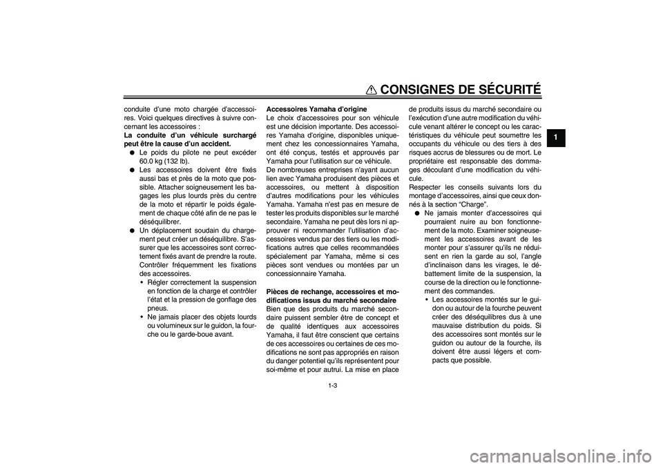 YAMAHA TTR110 2009  Notices Demploi (in French) CONSIGNES DE SÉCURITÉ
1-3
1
conduite d’une moto chargée d’accessoi-
res. Voici quelques directives à suivre con-
cernant les accessoires :
La conduite d’un véhicule surchargé
peut être la