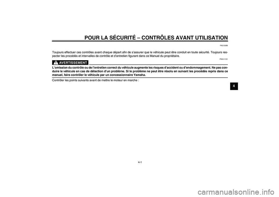 YAMAHA TTR110 2009  Notices Demploi (in French) POUR LA SÉCURITÉ – CONTRÔLES AVANT UTILISATION
4-1
4
FAU15595
Toujours effectuer ces contrôles avant chaque départ afin de s’assurer que le véhicule peut être conduit en toute sécurité. T