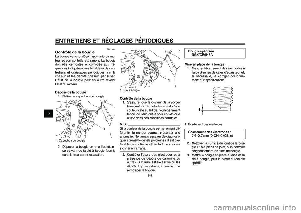 YAMAHA TTR110 2009  Notices Demploi (in French) ENTRETIENS ET RÉGLAGES PÉRIODIQUES
6-9
6
FAU19603
Contrôle de la bougie La bougie est une pièce importante du mo-
teur et son contrôle est simple. La bougie
doit être démontée et contrôlée a