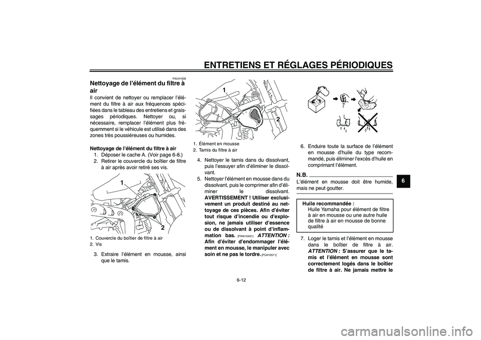 YAMAHA TTR110 2009  Notices Demploi (in French) ENTRETIENS ET RÉGLAGES PÉRIODIQUES
6-12
6
FAU41635
Nettoyage de l’élément du filtre à 
air Il convient de nettoyer ou remplacer l’élé-
ment du filtre à air aux fréquences spéci-
fiées d