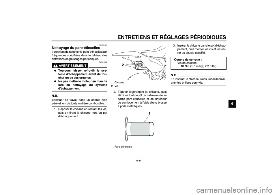 YAMAHA TTR110 2009  Notices Demploi (in French) ENTRETIENS ET RÉGLAGES PÉRIODIQUES
6-14
6
FAU40421
Nettoyage du pare-étincelles Il convient de nettoyer le pare-étincelles aux
fréquences spécifiées dans le tableau des
entretiens et graissages