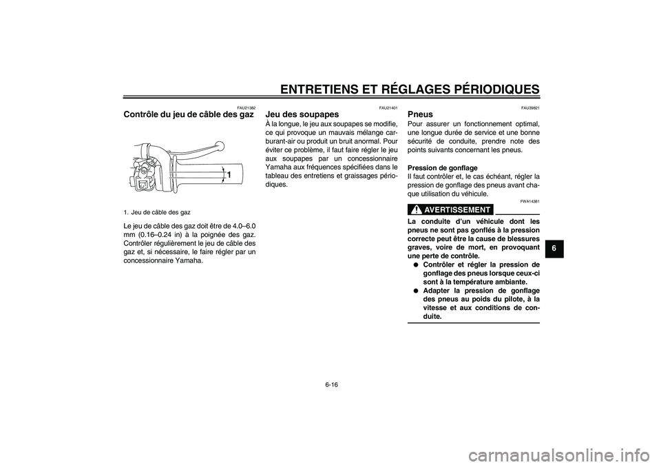 YAMAHA TTR110 2009  Notices Demploi (in French) ENTRETIENS ET RÉGLAGES PÉRIODIQUES
6-16
6
FAU21382
Contrôle du jeu de câble des gaz Le jeu de câble des gaz doit être de 4.0–6.0
mm (0.16–0.24 in) à la poignée des gaz.
Contrôler réguli