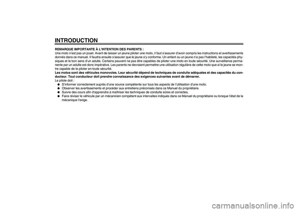 YAMAHA TTR110 2009 Notices Demploi (in French) INTRODUCTIONREMARQUE IMPORTANTE À L’INTENTION DES PARENTS :
Une moto n’est pas un jouet. Avant de laisser un jeune piloter une moto, il faut s’assurer d’avoir compris les instructions et aver YAMAHA TTR110 2009 Notices Demploi (in French) INTRODUCTIONREMARQUE IMPORTANTE À L’INTENTION DES PARENTS :
Une moto n’est pas un jouet. Avant de laisser un jeune piloter une moto, il faut s’assurer d’avoir compris les instructions et aver