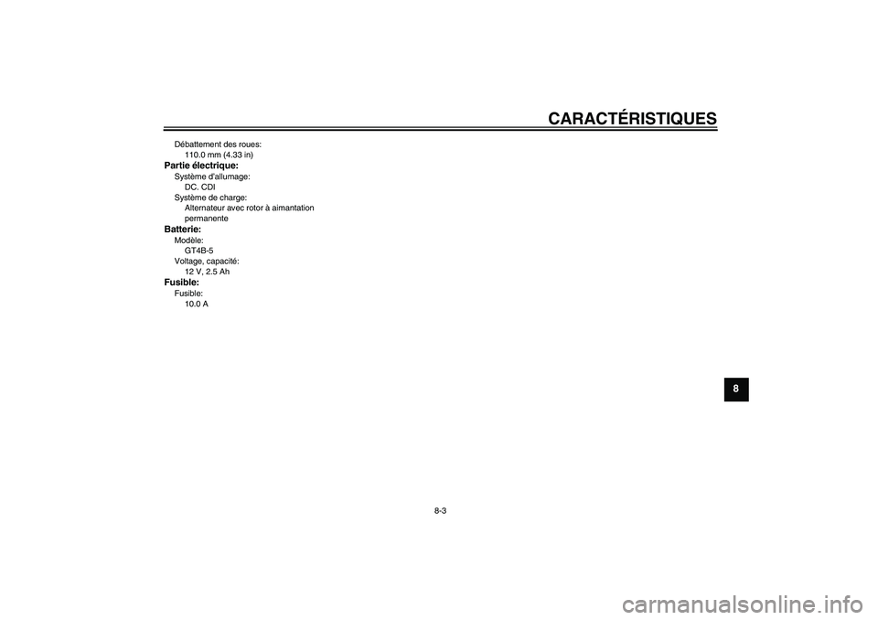YAMAHA TTR110 2009  Notices Demploi (in French) CARACTÉRISTIQUES
8-3
8
Débattement des roues:
110.0 mm (4.33 in)Partie électrique:Système d’allumage:
DC. CDI
Système de charge:
Alternateur avec rotor à aimantation 
permanenteBatterie:Modèl