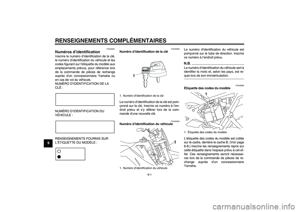 YAMAHA TTR110 2009  Notices Demploi (in French) RENSEIGNEMENTS COMPLÉMENTAIRES
9-1
9
FAU26351
Numéros d’identification Inscrire le numéro d’identification de la clé,
le numéro d’identification du véhicule et les
codes figurant sur l’