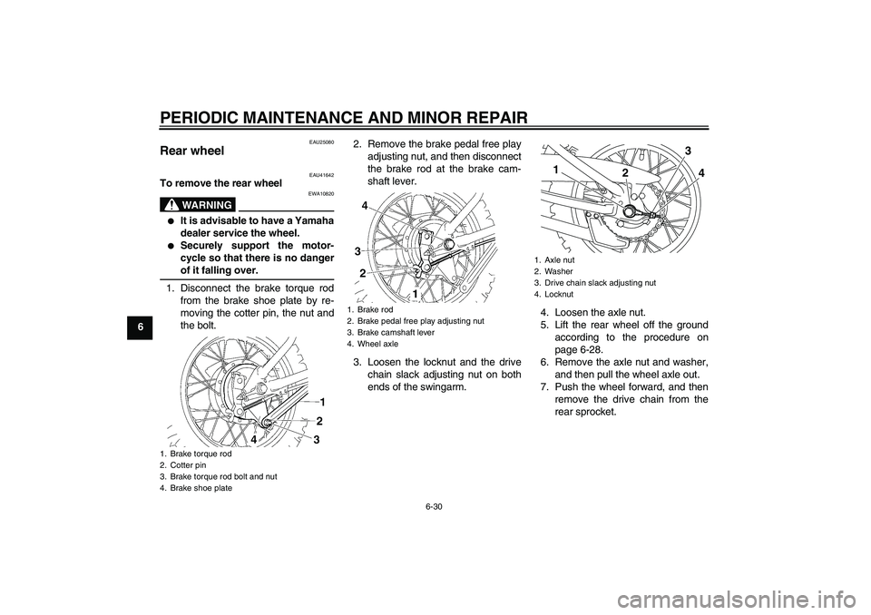 YAMAHA TTR110 2008  Owners Manual PERIODIC MAINTENANCE AND MINOR REPAIR
6-30
6
EAU25080
Rear wheel 
EAU41642
To remove the rear wheel
WARNING
EWA10820

It is advisable to have a Yamaha
dealer service the wheel.

Securely support the