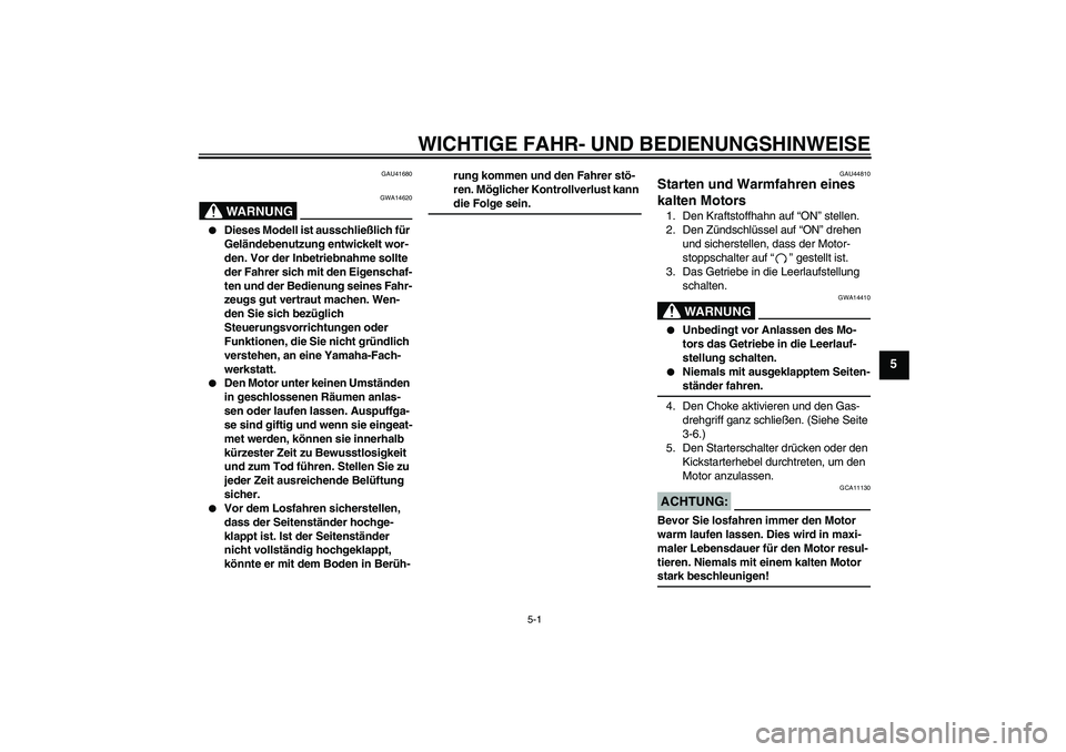 YAMAHA TTR110 2008 Betriebsanleitungen (in German) WICHTIGE FAHR- UND BEDIENUNGSHINWEISE
5-1
5
GAU41680
WARNUNG
GWA14620
Dieses Modell ist ausschließlich für
Geländebenutzung entwickelt wor-
den. Vor der Inbetriebnahme sollte
der Fahrer sich mi YAMAHA TTR110 2008 Betriebsanleitungen (in German) WICHTIGE FAHR- UND BEDIENUNGSHINWEISE
5-1
5
GAU41680
WARNUNG
GWA14620
Dieses Modell ist ausschließlich für
Geländebenutzung entwickelt wor-
den. Vor der Inbetriebnahme sollte
der Fahrer sich mi