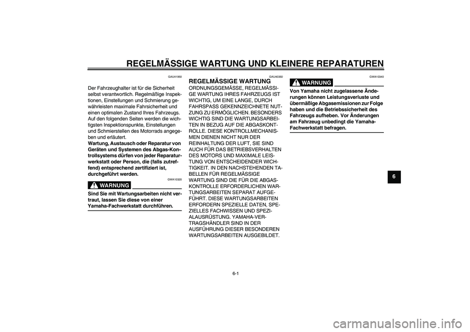 YAMAHA TTR110 2008 Betriebsanleitungen (in German) REGELMÄSSIGE WARTUNG UND KLEINERE REPARATUREN
6-1
6
GAU41950
Der Fahrzeughalter ist für die Sicherheit
selbst verantwortlich. Regelmäßige Inspek-
tionen, Einstellungen und Schmierung ge-
währlei YAMAHA TTR110 2008 Betriebsanleitungen (in German) REGELMÄSSIGE WARTUNG UND KLEINERE REPARATUREN
6-1
6
GAU41950
Der Fahrzeughalter ist für die Sicherheit
selbst verantwortlich. Regelmäßige Inspek-
tionen, Einstellungen und Schmierung ge-
währlei