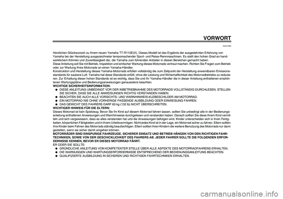 YAMAHA TTR110 2008 Betriebsanleitungen (in German) VORWORT
GAU41660
Herzlichen Glückwunsch zu Ihrem neuen Yamaha TT-R110E(X). Dieses Modell ist das Ergebnis der ausgedehnten Erfahrung von
Yamaha bei der Herstellung ausgezeichneter tempomachender Spo YAMAHA TTR110 2008 Betriebsanleitungen (in German) VORWORT
GAU41660
Herzlichen Glückwunsch zu Ihrem neuen Yamaha TT-R110E(X). Dieses Modell ist das Ergebnis der ausgedehnten Erfahrung von
Yamaha bei der Herstellung ausgezeichneter tempomachender Spo