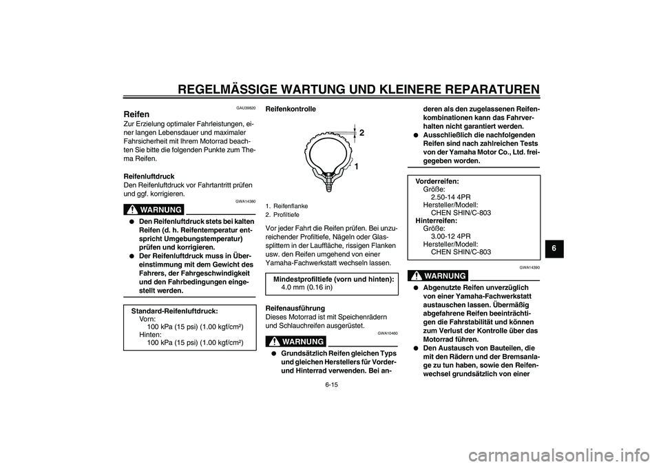 YAMAHA TTR110 2008 Betriebsanleitungen (in German) REGELMÄSSIGE WARTUNG UND KLEINERE REPARATUREN
6-15
6
GAU39820
Reifen Zur Erzielung optimaler Fahrleistungen, ei-
ner langen Lebensdauer und maximaler
Fahrsicherheit mit Ihrem Motorrad beach-
ten Sie YAMAHA TTR110 2008 Betriebsanleitungen (in German) REGELMÄSSIGE WARTUNG UND KLEINERE REPARATUREN
6-15
6
GAU39820
Reifen Zur Erzielung optimaler Fahrleistungen, ei-
ner langen Lebensdauer und maximaler
Fahrsicherheit mit Ihrem Motorrad beach-
ten Sie